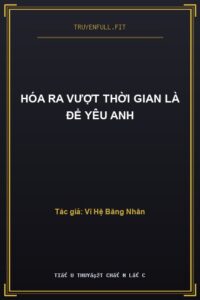 Hóa Ra Vượt Thời Gian Là Để Yêu Anh