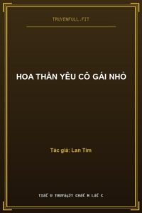 Hoa Thần Yêu Cô Gái Nhỏ