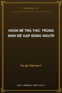 Hoàn Mĩ Trả Thù: Trùng Sinh Để Gặp Đúng Người