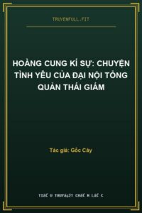 Hoàng Cung Kí Sự: Chuyện Tình Yêu Của Đại Nội Tổng Quản Thái Giám