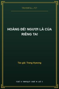 Hoàng Đế! Ngươi Là Của Riêng Ta!