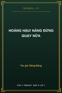 Hoàng Hậu! Nàng Đừng Quậy Nữa