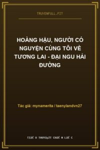 Hoàng Hậu, Người Có Nguyện Cùng Tôi Về Tương Lai – Đại Ngu Hải Đường