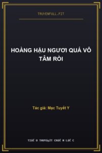 Hoàng Hậu Ngươi Quá Vô Tâm Rồi