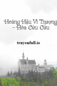 Hoàng Hậu Vi Thượng – Hòa Cửu Cửu
