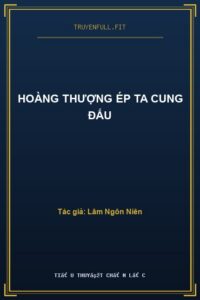 Hoàng Thượng Ép Ta Cung Đấu