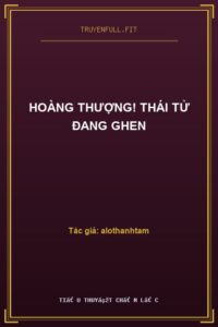 Hoàng Thượng! Thái Tử Đang Ghen