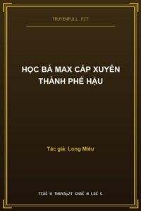 Học Bá Max Cấp Xuyên Thành Phế Hậu
