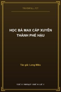 Học Bá Max Cấp Xuyên Thành Phế Hậu