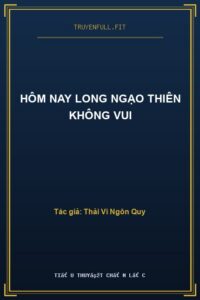 Hôm Nay Long Ngạo Thiên Không Vui