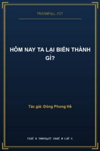 Hôm Nay Ta Lại Biến Thành Gì?