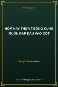 Hôm Nay Thừa Tướng Cũng Muốn Đập Đầu Vào Cột