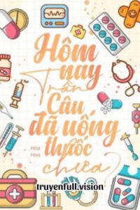 Hôm Nay Trần Câu Đã Uống Thuốc Chưa