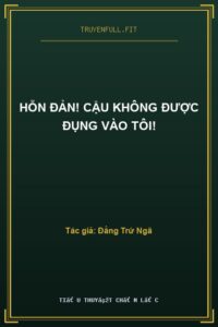 Hỗn Đản! Cậu Không Được Đụng Vào Tôi!
