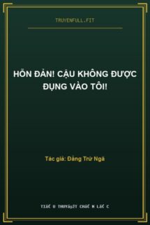 Hỗn Đản! Cậu Không Được Đụng Vào Tôi!
