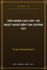 Hôn Nhân Cao Cấp: Vợ Ngọt Ngào Đến Tận Xương Tủy