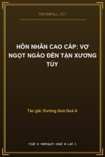 Hôn Nhân Cao Cấp: Vợ Ngọt Ngào Đến Tận Xương Tủy