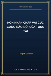 Hôn Nhân Chắp Vá! Cục Cưng Bảo Bối Của Tổng Tài