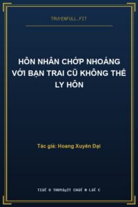 Hôn Nhân Chớp Nhoáng Với Bạn Trai Cũ Không Thể Ly Hôn