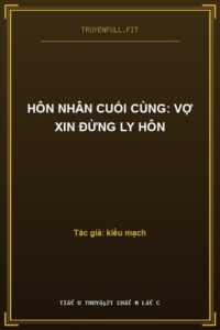 Hôn Nhân Cuối Cùng: Vợ Xin Đừng Ly Hôn