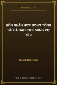 Hôn Nhân Hợp Đồng Tổng Tài Bá Đạo Cực Sủng Vợ Yêu