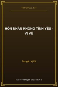 Hôn Nhân Không Tình Yêu – Vị Vũ