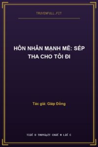 Hôn Nhân Mạnh Mẽ: Sếp Tha Cho Tôi Đi