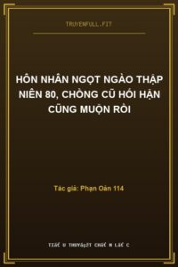 Hôn Nhân Ngọt Ngào Thập Niên 80, Chồng Cũ Hối Hận Cũng Muộn Rồi