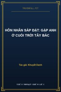 Hôn Nhân Sắp Đặt: Gặp Anh Ở Cuối Trời Tây Bắc