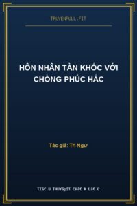 Hôn Nhân Tàn Khốc Với Chồng Phúc Hắc