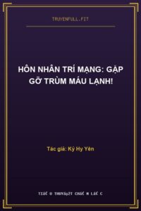 Hôn Nhân Trí Mạng: Gặp Gỡ Trùm Máu Lạnh!