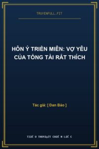 Hôn Ý Triền Miên: Vợ Yêu Của Tổng Tài Rất Thích