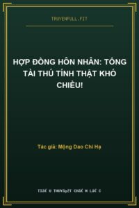 Hợp Đồng Hôn Nhân: Tổng Tài Thú Tính Thật Khó Chiều!