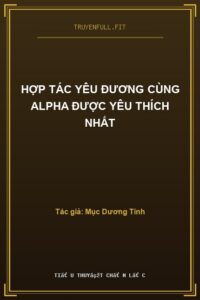 Hợp Tác Yêu Đương Cùng Alpha Được Yêu Thích Nhất