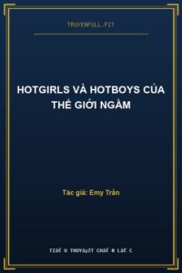 Hotgirls Và Hotboys Của Thế Giới Ngầm