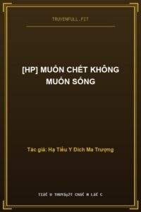 [Hp] Muốn Chết Không Muốn Sống