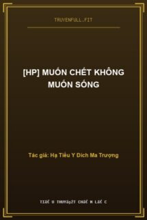 [Hp] Muốn Chết Không Muốn Sống