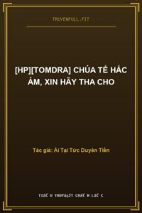 [Hp][Tomdra] Chúa Tể Hắc Ám, Xin Hãy Tha Cho