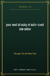[Hư Nhĩ Dĩ Đãi] Ở Đây Chờ Em Đến!