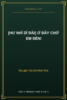 [Hư Nhĩ Dĩ Đãi] Ở Đây Chờ Em Đến!