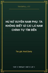 Hủ Nữ Xuyên Nam Phụ: Ta Không Biết Gì Cả! Là Nam Chính Tự Tìm Đến