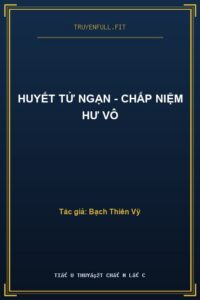 Huyết Tử Ngạn – Chấp Niệm Hư Vô