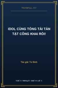Idol Cùng Tổng Tài Tàn Tật Công Khai Rồi!