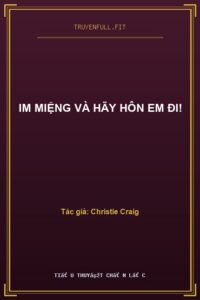 Im Miệng Và Hãy Hôn Em Đi!