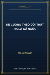 Kẻ Cuồng Theo Dõi Thật Ra Là Gã Ngốc