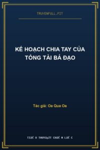 Kế Hoạch Chia Tay Của Tổng Tài Bá Đạo