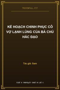Kế Hoạch Chinh Phục Cô Vợ Lạnh Lùng Của Bá Chủ Hắc Đạo
