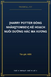 [Harry Potter Đồng Nhân][TomSev] Kế Hoạch Nuôi Dưỡng Hắc Ma Vương