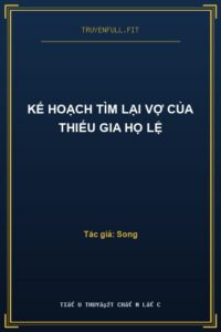 Kế Hoạch Tìm Lại Vợ Của Thiếu Gia Họ Lệ