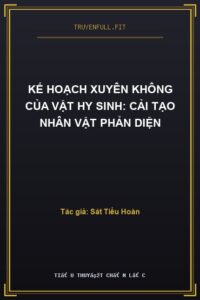 Kế Hoạch Xuyên Không Của Vật Hy Sinh: Cải Tạo Nhân Vật Phản Diện